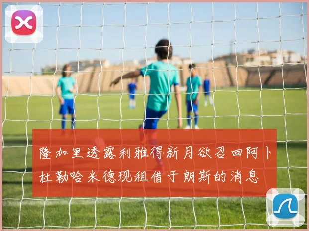 隆加里透露利雅得新月欲召回阿卜杜勒哈米德现租借于朗斯的消息